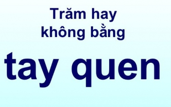 Bình luận câu tục ngữ: “trăm hay không bằng tay quen”